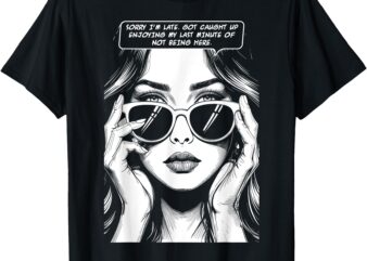 Sarcastic Sorry I’m Late Got Caught Up Retro Pop Art Girl T-Shirt