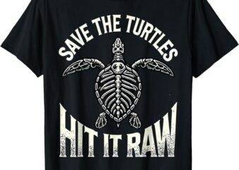 Save The Turtles Hit It Raw T-Shirt