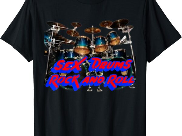 Sex drums rock and roll _ drummers drumming band bands drum t-shirt