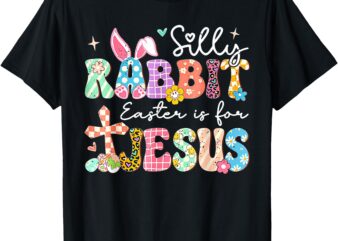 Silly Rabbit Easter Is For Jesus Cute Bunny Christian Faith T-Shirt