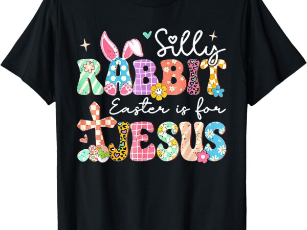 Silly rabbit easter is for jesus cute bunny christian faith t-shirt