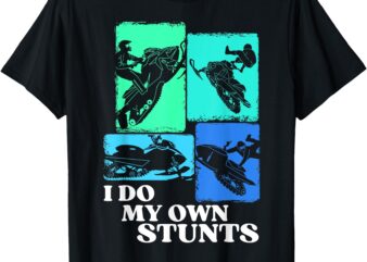 Snowmobile Sled I Do My Own Stunts Winter Sports T-Shirt