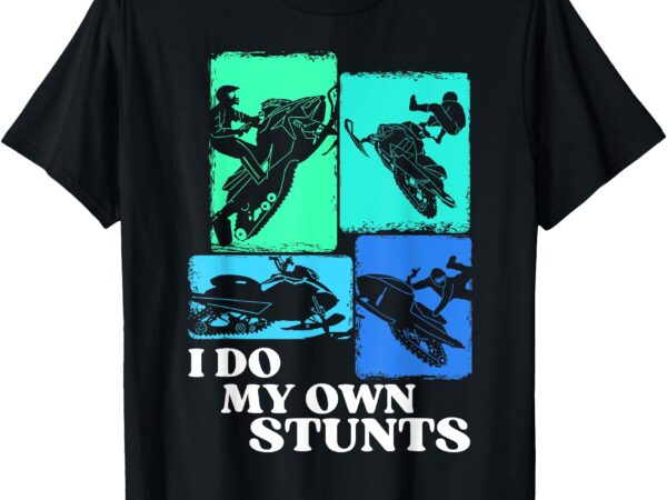 Snowmobile sled i do my own stunts winter sports t-shirt