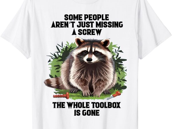 Some people aren’t just missing a screw the whole toolbox t-shirt