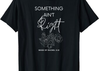 Something Ain’t Right T-Shirt