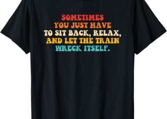 Sometimes You Just Have To Sit Back, Relax Vintage T-Shirt