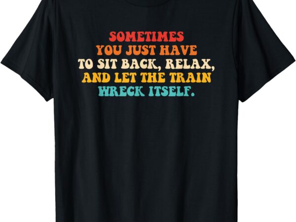 Sometimes you just have to sit back, relax vintage t-shirt