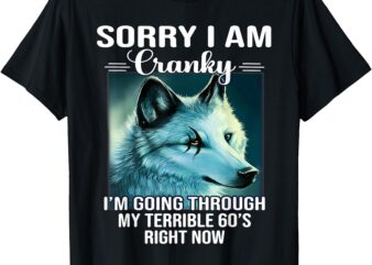 Sorry I’m Cranky I’m Going Through My Terrible 60’s Wolf T-Shirt