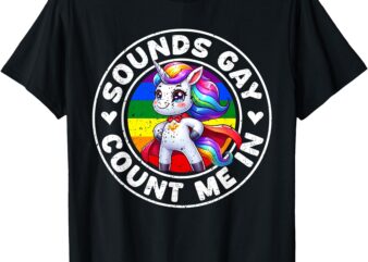 Sounds Gay Count Me In Unicorn LGBT Gay Pride T-Shirt