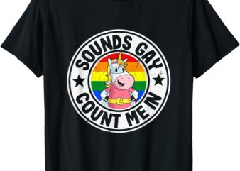 Sounds Gay Count Me In Unicorn Rainbow Flag LGBT Gay Pride T-Shirt