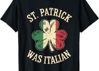 St Patrick Was Italian Saint Paddys Italy Flag Men Women Kid T-Shirt