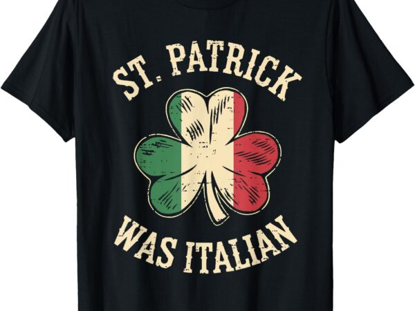 St patrick was italian saint paddys italy flag men women kid t-shirt