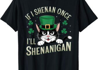 St Patricks Day If I Shenan Once I’ll Shenanigan Funny cat T-Shirt