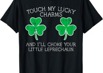 St Patricks Day Touch My Lucky Charm Fun Saint Paddys T-Shirt