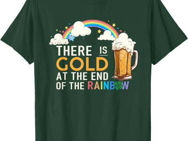 St. patrick’s day beer there is gold at the end of rainbow t-shirt