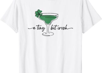 St. Patrick’s Martini Cocktail Lucky Girls A Tiny Bit Irish T-Shirt