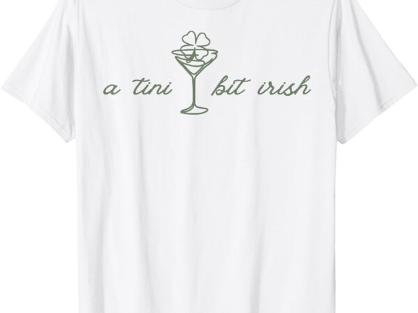 St. patrick’s martini irish baby a tini bit irish lucky girl t-shirt