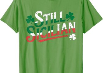 Still Sicilian With Shamrock Italian Saint Patricks Day T-Shirt