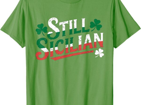 Still sicilian with shamrock italian saint patricks day t-shirt