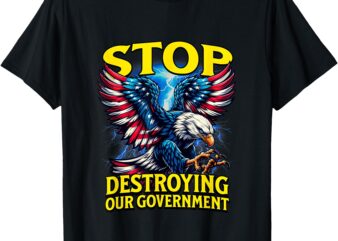 Stop Destroying Our Government Anti-Trump T-Shirt