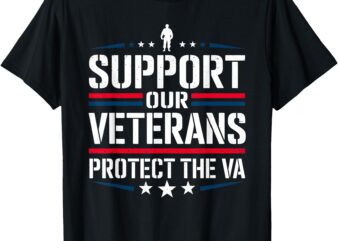 Support our Veterans protect And The VA Protest Designs T-Shirt