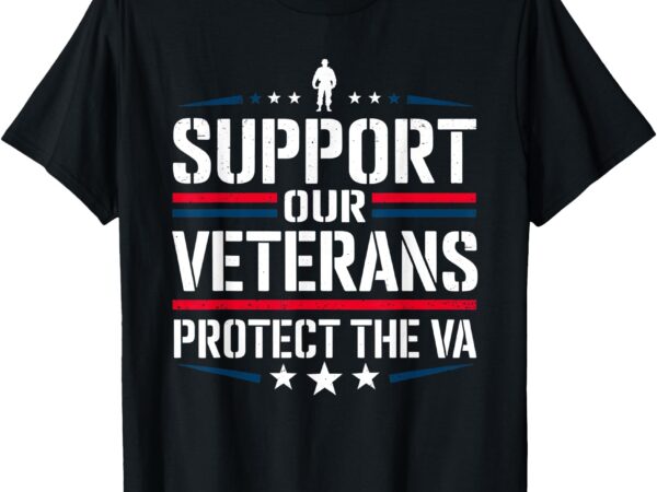 Support our veterans protect and the va protest designs t-shirt