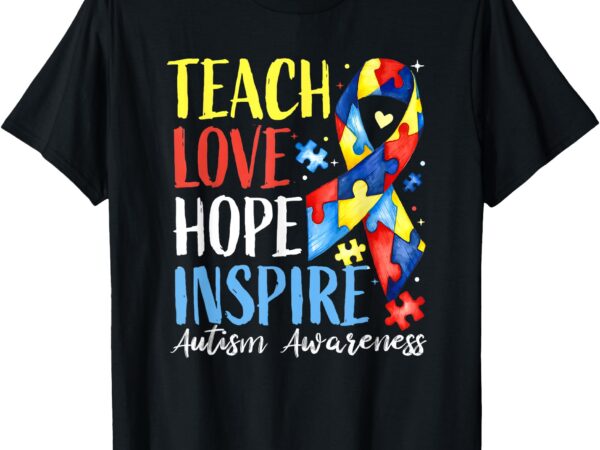 Teach love hope inspire autism aurareness t-shirt