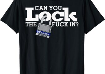 Can You Lock The Fuck In T-Shirt