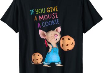 If You Give A Mouse A Cookie T-Shirt