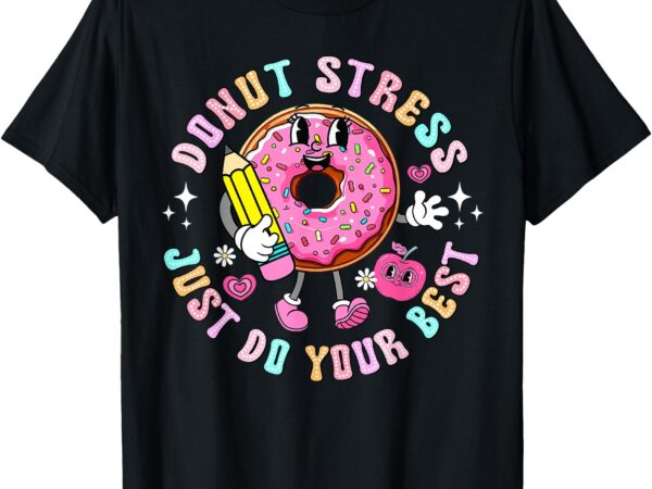 Test day you got this testing donut stress just do your best t-shirt