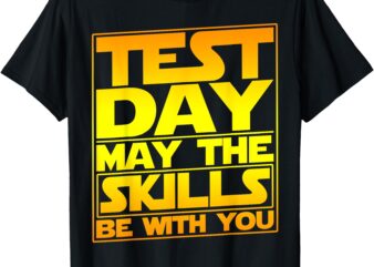 Testing Day Test Day May The Skills Be With You Teacher T-Shirt