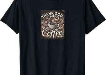 Thank God for Coffee T-Shirt