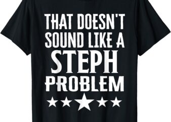 That Doesnt Sound Like A Steph Problem Name T-Shirt