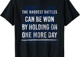 The Hardest Battles Can Be Won By Holding On One More Day T-Shirt