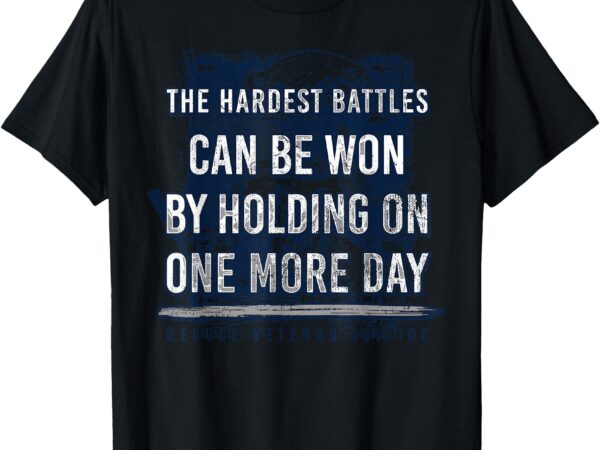 The hardest battles can be won by holding on one more day t-shirt