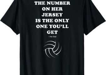 The Number on Her Jersey is the Only One You’ll Get -Her Dad T-Shirt