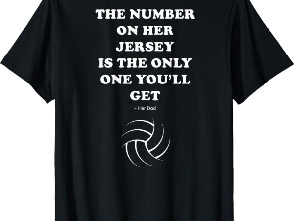 The number on her jersey is the only one you’ll get -her dad t-shirt