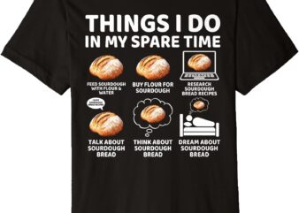 Things I Do in My Spare Time Sourdough Baker Bread Lover Premium T-Shirt