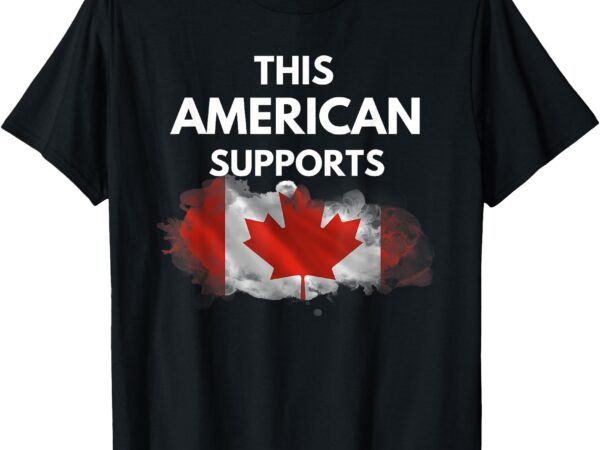_this american supports canada_ – stand with our neighbors t-shirt
