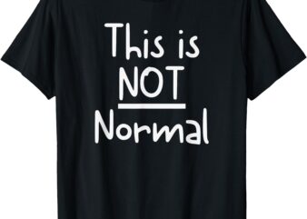 This is Not Normal T-Shirt