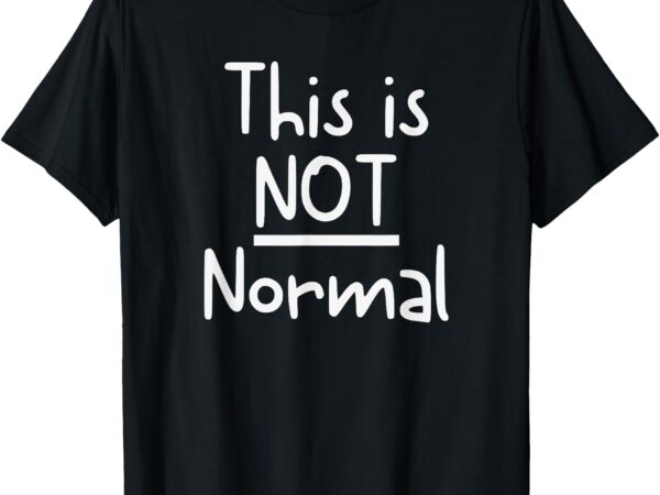 This is not normal t-shirt