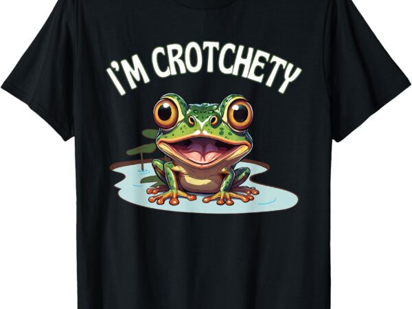 Toad i’m crotchety cranky ill tempered bad mood annoying fun t-shirt