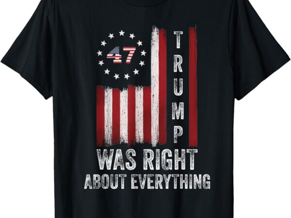 Trump was right about everything american flag t-shirt