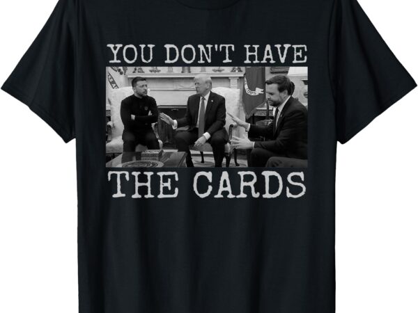 Trump zelensky retro you don’t have the cards funny t-shirt