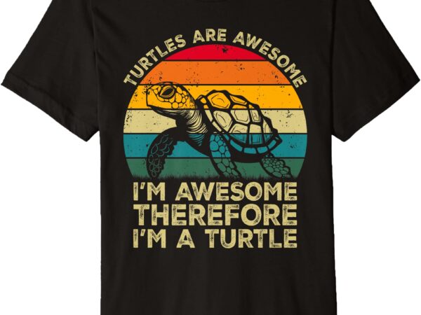 Turtles are awesome. i’m awesome therefore i’m a turtle premium t-shirt