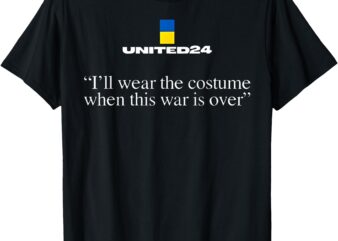 United24 Ukraine I’ll Wear The Costume When The War Is Over T-Shirt