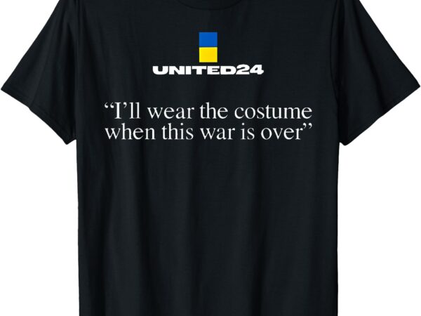 United24 ukraine i’ll wear the costume when the war is over t-shirt