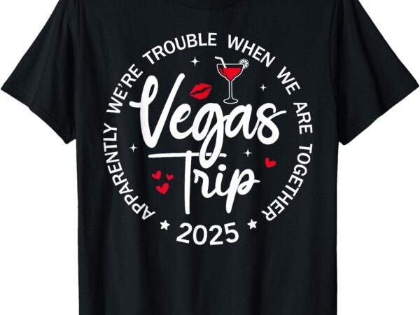 Vegas trip 2025 apparently we’re trouble when we’re together t-shirt