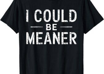 Vintage Retro Funny Meme I Could Be Meaner Men Women T-Shirt