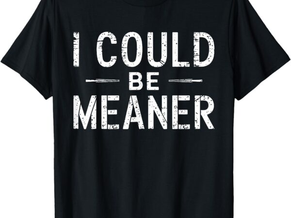 Vintage retro funny meme i could be meaner men women t-shirt